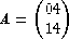     (   )
A =   04
      14
