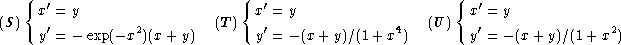    {  '                        {  '                      {  '
(S)  x = y                 (T ) x  = y                (U)  x = y
     y'= - exp(-x2)(x+ y)        y'= -(x+ y)/(1+ x4)       y'= - (x+ y)/(1 + x2)