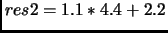$ res2 = 1.1*4.4+ 2.2$