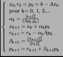 $\displaystyle \left\{
\begin{tabular}{l}
$x_0, r_0 =p_0= b-Ax_0$\\
pour k= 0,...
..._k\Vert^2_2}$ \\
$p_{k+1} = r_{k+1} +\beta_{k+1}p_k$
\end{tabular}
\right .
$