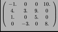 $\displaystyle \left (
\begin{array}{cccc}
-1. & 0 & 0 & 10.\\
4. & 3. & 9. & 0 \\
1. & 0 & 5. & 0 \\
0 & -3. & 0 & 8.
\end{array}
\right )
$