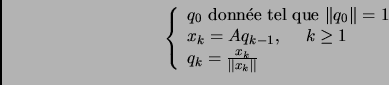 \begin{displaymath}
\left \{
\begin{array}{l}
q_0 \mbox { donn\'ee tel que } \Ve...
...e 1\\
q_k = \frac{x_k}{\Vert x_k\Vert}
\end{array}
\right .
\end{displaymath}